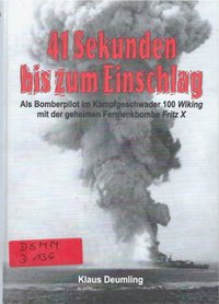 41 Sekunden Bis Zum Einschlag - Als Bomberpilot Im Kg100 Wiking Mit Der Geheimen Fernlenkbombe Fritz X